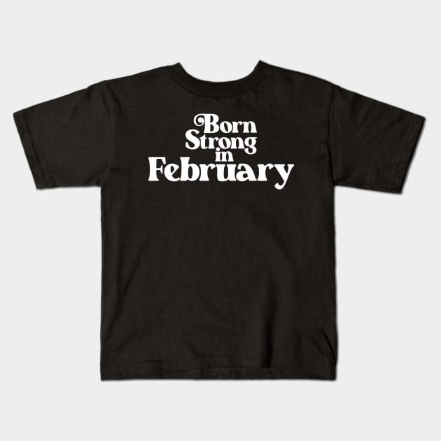 Born Strong in February - Birth Month (2) - Birthday Gift Kids T-Shirt by Vector-Artist